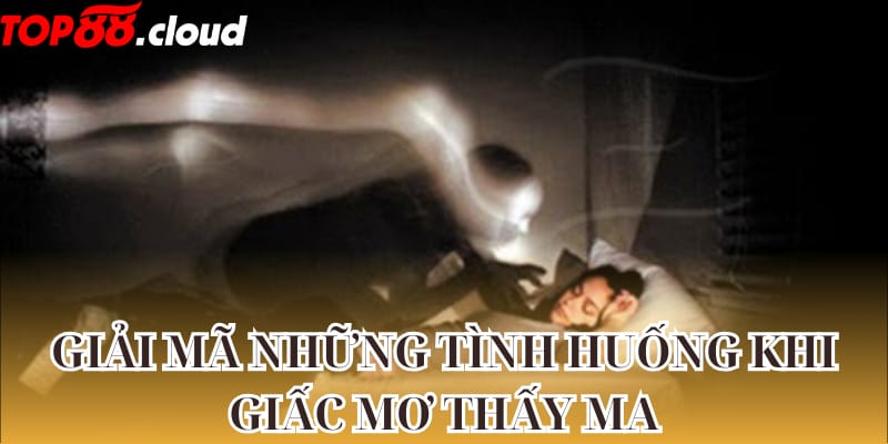 Giải mã những tình huống khi giấc mơ thấy ma